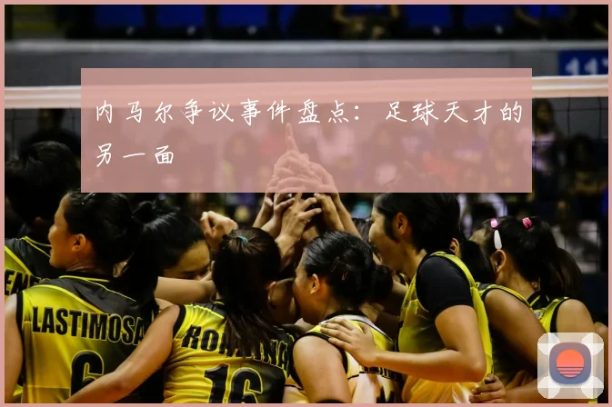 内马尔争议事件盘点:足球天才的另一面