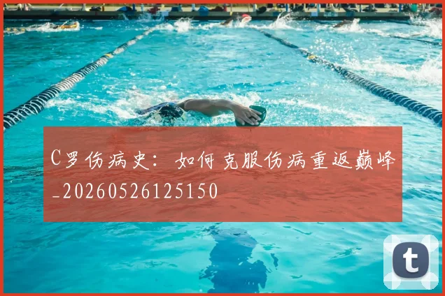 C罗伤病史：如何克服伤病重返巅峰_20260526125150